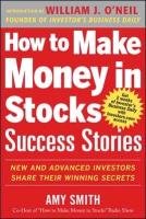 How to Make Money in Stocks Success Stories: New and Advanced Investors Share Their Winning Secrets Smith Amy, O'neil William J., O'neil William, Investor's Business Daily