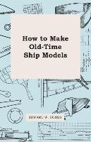 How to Make Old-Time Ship Models Edward W. Hobbs