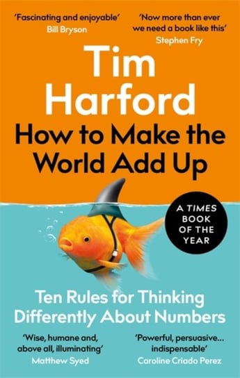 How to Make the World Add Up. Ten Rules for Thinking Differently About Numbers Harford Tim