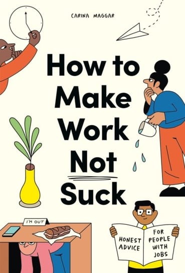 How to Make Work Not Suck: Honest Advice for People with Jobs Orion Publishing Co