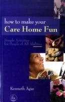 How to Make Your Care Home Fun Agar Kenneth