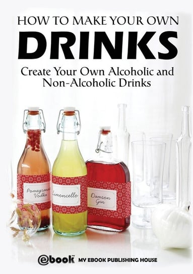 How to Make Your Own Drinks Publishing House My Ebook