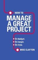 How to Manage a Great Project Clayton Mike