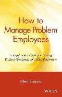 How to Manage Problem Employees Shepard Glenn