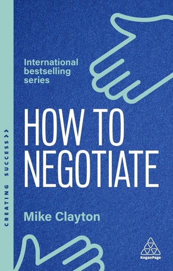 How to negotiate. Practical and proven skills to help you strike better deals Clayton Mike