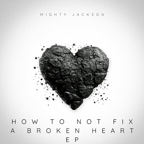 How To Not Fix a Broken Heart EP Mighty Jackson