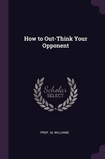 How to Out-Think Your Opponent Williams Prof. Al