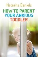 How to Parent Your Anxious Toddler Daniels Natasha