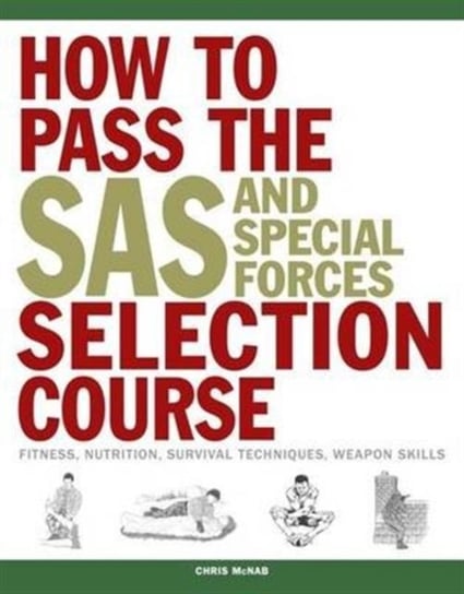 How to Pass the SAS and Special Forces Selection Course. Fitness, Nutrition, Survival Techniques, We Chris McNab