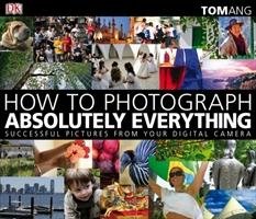 How to Photograph Absolutely Everything Ang Tom