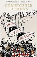 How to Plan a Crusade Tyerman Christopher