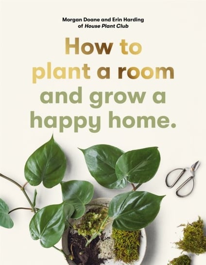 How to plant a room: and grow a happy home Harding Erin