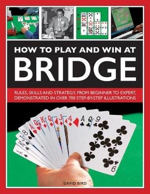 How to Play and Win at Bridge: History, Rules, Skills and Tactics Bird David