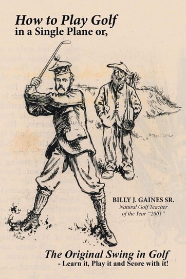 How to Play Golf in a Single Plane Gaines Sr. Billy J.