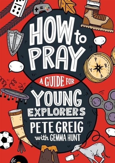 How to Pray: A Guide for Young Explorers Greig Pete, Gemma Hunt