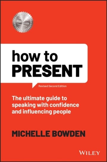 How to Present: The Ultimate Guide to Presenting Live and Online Michelle Bowden