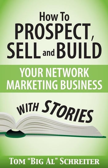 How To Prospect, Sell and Build Your Network Marketing Business With Stories Schreiter Tom "big Al"