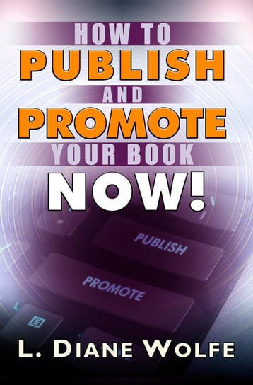 How to Publish and Promote Your Book Now L. Diane Wolfe