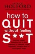 How To Quit Without Feeling S**T Holford Patrick, Braly James, Miller David