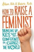 How to Raise a Feminist Vale Allison, Ralfs Victoria