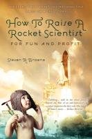 How to Raise a Rocket Scientist for Fun and Profit Browne Steven A.