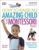 How To Raise An Amazing Child the Montessori Way. 2nd Edition Seldin Tim