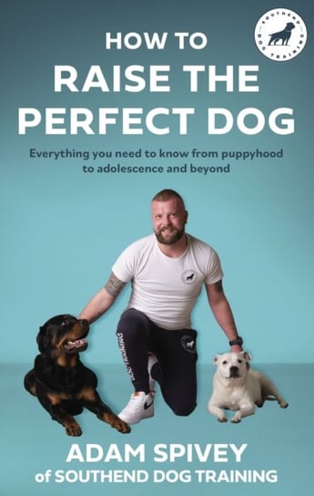 How to Raise the Perfect Dog: Everything you need to know from puppyhood to adolescence and beyond Little Brown Book Group