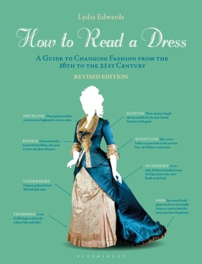 How to Read a Dress: A Guide to Changing Fashion from the 16th to the 21st Century Opracowanie zbiorowe