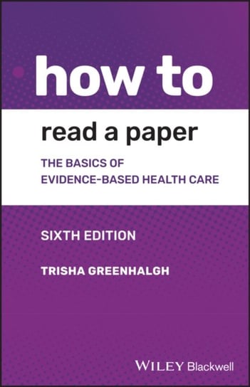 How to Read a Paper: The Basics of Evidence-based Medicine and Healthcare Trisha Greenhalgh