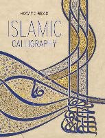 How to Read Islamic Calligraphy Ekhtiar Maryam D.