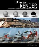 How to Render: The Fundamentals of Light, Shadow and Reflectivity Robertson Scott, Bertling Thomas