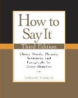 How to Say It: Choice Words, Phrases, Sentences, and Paragraphs for Every Situation Maggio Rosalie