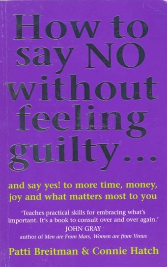 How To Say No Without Feeling Guilty ...: and say yes! to more time, money, joy and what matters mos Connie V Hatch Hatch, Patti Breitman