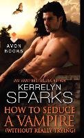 How to Seduce a Vampire (Without Really Trying) Sparks Kerrelyn