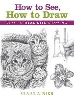 How to See, How to Draw [new-in-paperback] Nice Claudia