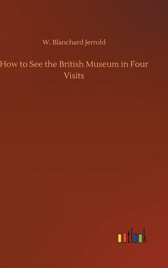 How to See the British Museum in Four Visits Jerrold W. Blanchard