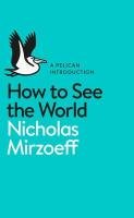 How to See the World Mirzoeff Nicholas