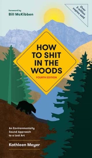 How to Shit in the Woods: An Environmentally Sound Approach to a Lost Art Kathleen Meyer
