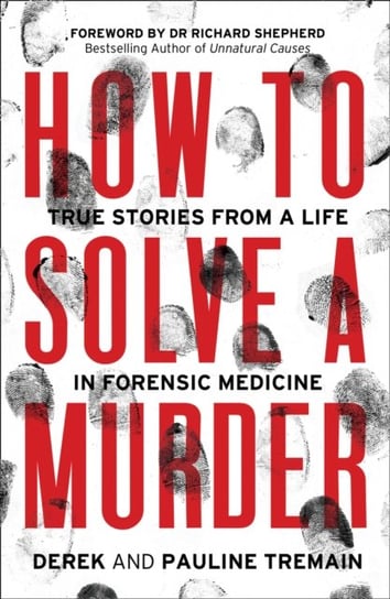 How to Solve a Murder: True Stories from a Life in Forensic Medicine Tremain Derek, Tremain Pauline