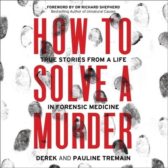 How to Solve a Murder: True Stories from a Life in Forensic Medicine Tremain Pauline, Tremain Derek