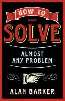 How to Solve Almost Any Problem Barker Alan