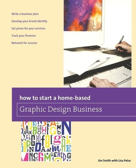 How to Start a Home-based Graphic Design Business, First Edition Smith Jim
