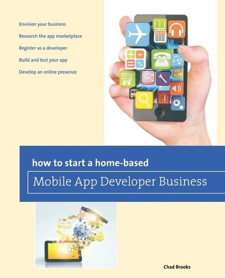 How to Start a Home-based Mobile App Developer Business, First Edition Brooks Chad