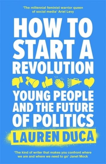 How to Start a Revolution. Young People and the Future of Politics Duca Lauren