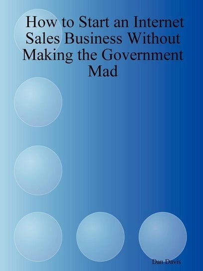How to Start an Internet Sales Business Without Making the Government Mad Davis Dan