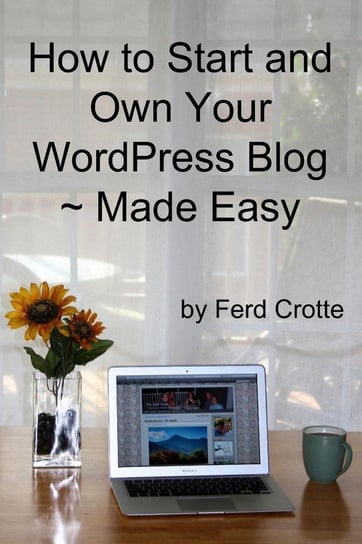 How to Start and Own Your WordPress Blog - Made Easy Crotte Ferd