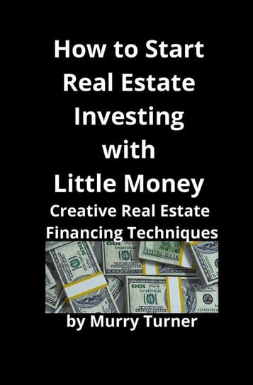 How to Start Real Estate Investing with Little Money Turner Murry