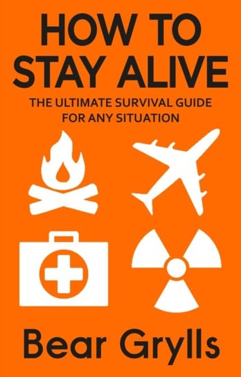How to Stay Alive. The Ultimate Survival Guide for Any Situation Grylls Bear