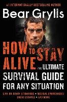 How to Stay Alive: The Ultimate Survival Guide for Any Situation Grylls Bear
