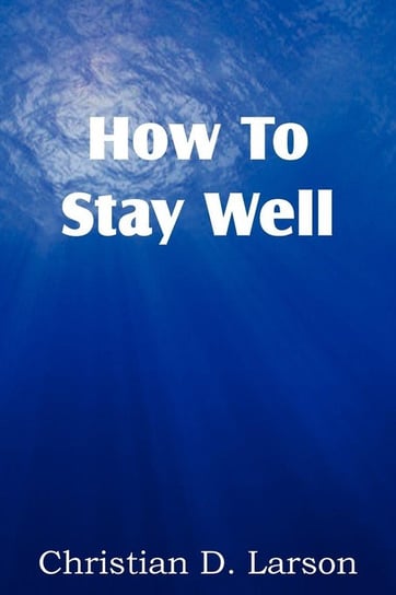 How to Stay Well Larson Christian D.